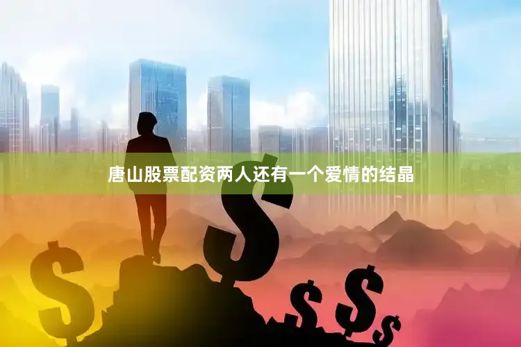 唐山股票配资两人还有一个爱情的结晶