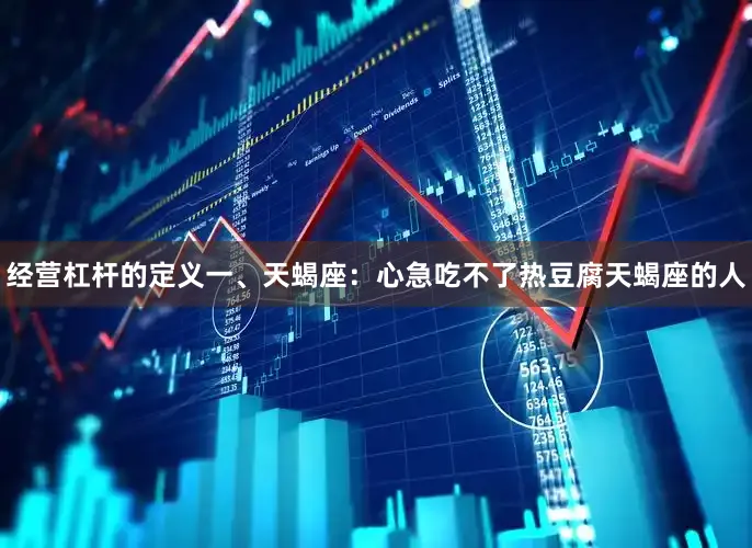 经营杠杆的定义一、天蝎座：心急吃不了热豆腐天蝎座的人
