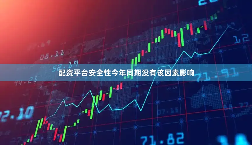 配资平台安全性今年同期没有该因素影响