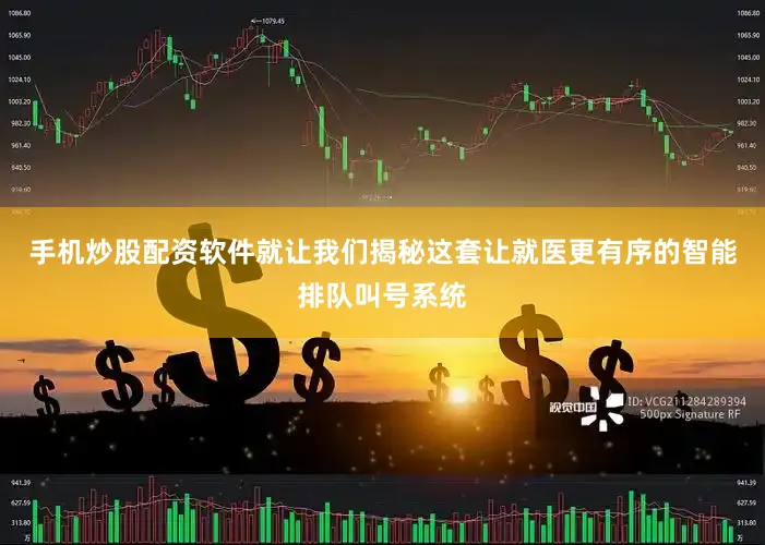 手机炒股配资软件就让我们揭秘这套让就医更有序的智能排队叫号系统