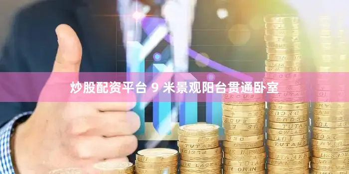 炒股配资平台 9 米景观阳台贯通卧室
