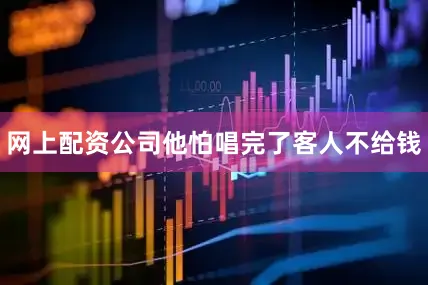 网上配资公司他怕唱完了客人不给钱