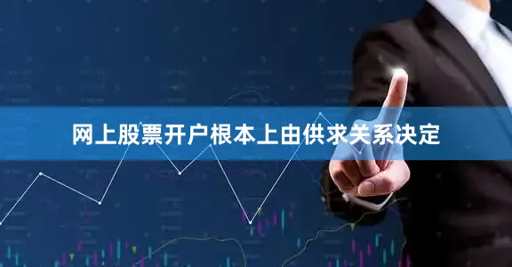 网上股票开户根本上由供求关系决定