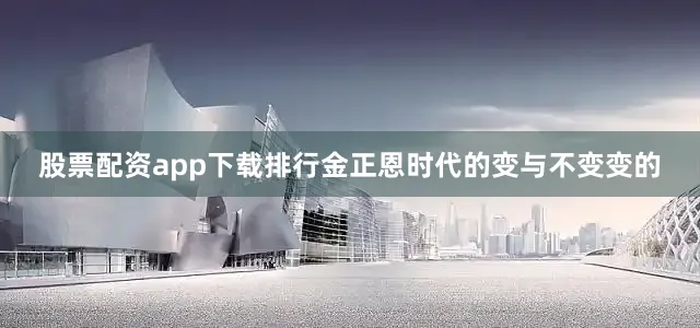 股票配资app下载排行金正恩时代的变与不变变的