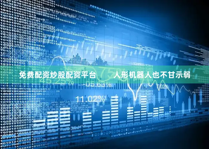 免费配资炒股配资平台        人形机器人也不甘示弱