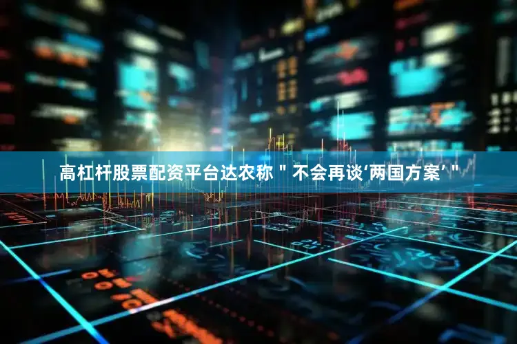 高杠杆股票配资平台达农称＂不会再谈‘两国方案’＂