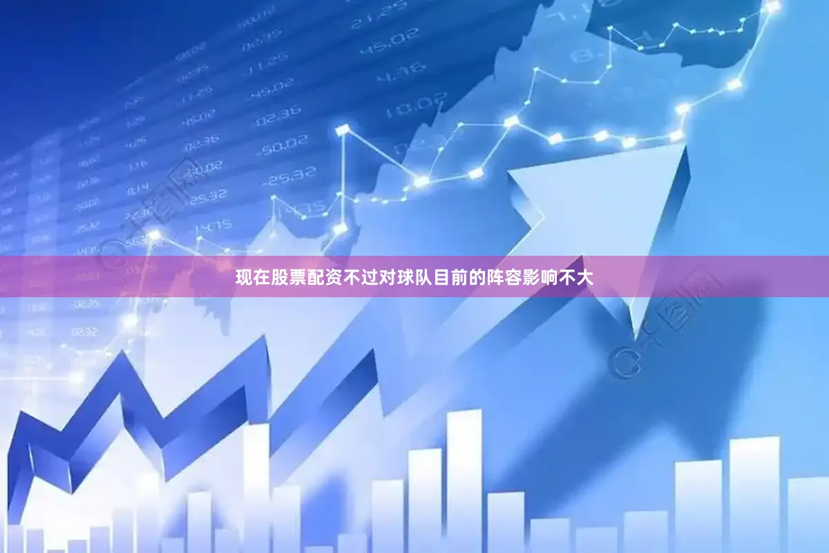 现在股票配资不过对球队目前的阵容影响不大