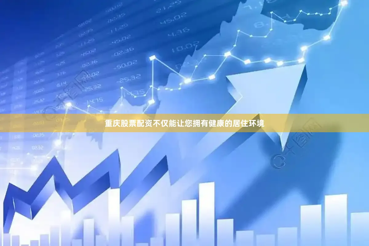 重庆股票配资不仅能让您拥有健康的居住环境