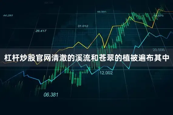杠杆炒股官网清澈的溪流和苍翠的植被遍布其中