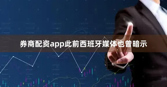 券商配资app此前西班牙媒体也曾暗示